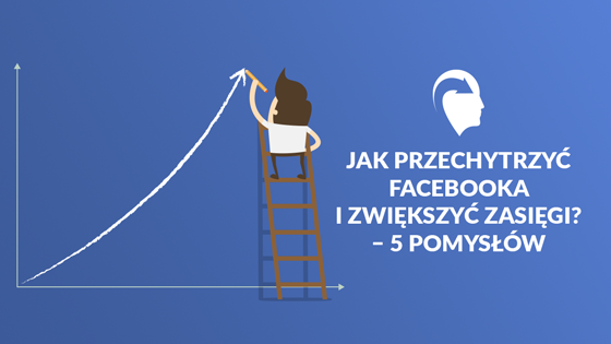 jak zbudować zasięgi na Facebooku