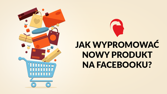 jak wypromować nowy produkt na facebooku