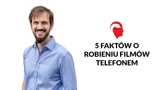 5 faktów o robieniu filmów telefonem