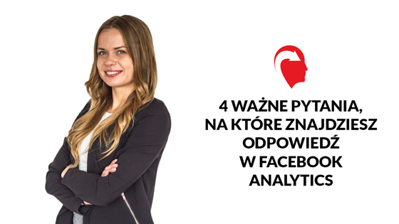 4 ważne pytania, na które znajdziesz odpowiedź w Facebook Analytics