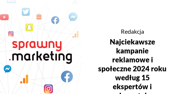 Najciekawsze kampanie reklamowe i społeczne 2024 roku według 12 ekspertów i ekspertek