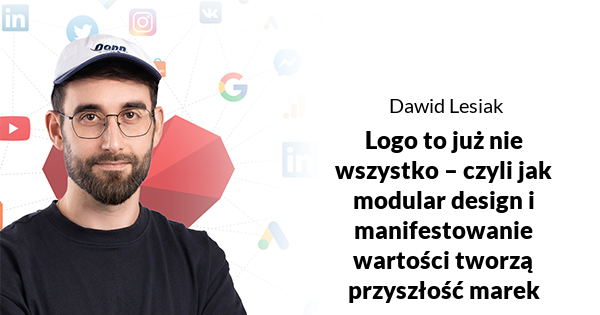 Logo to już nie wszystko – czyli jak modular design i manifestowanie wartości tworzą przyszłość marek