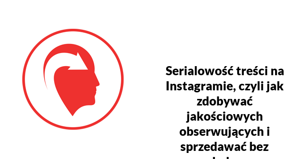 Serialowość treści na Instagramie, czyli jak zdobywać jakościowych obserwujących i sprzedawać bez nachalnego marketingu