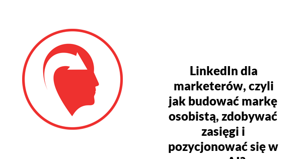 LinkedIn dla marketerów, czyli jak budować markę osobistą, zdobywać zasięgi i pozycjonować się w erze AI?